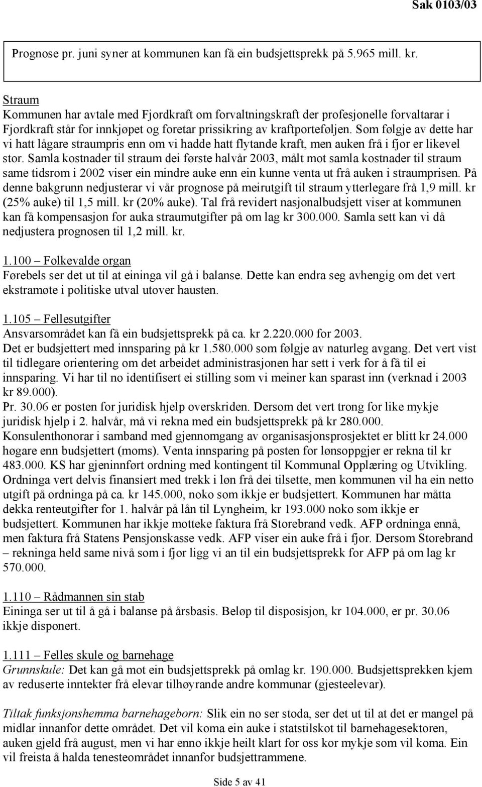 Som følgje av dette har vi hatt lågare straumpris enn om vi hadde hatt flytande kraft, men auken frå i fjor er likevel stor.