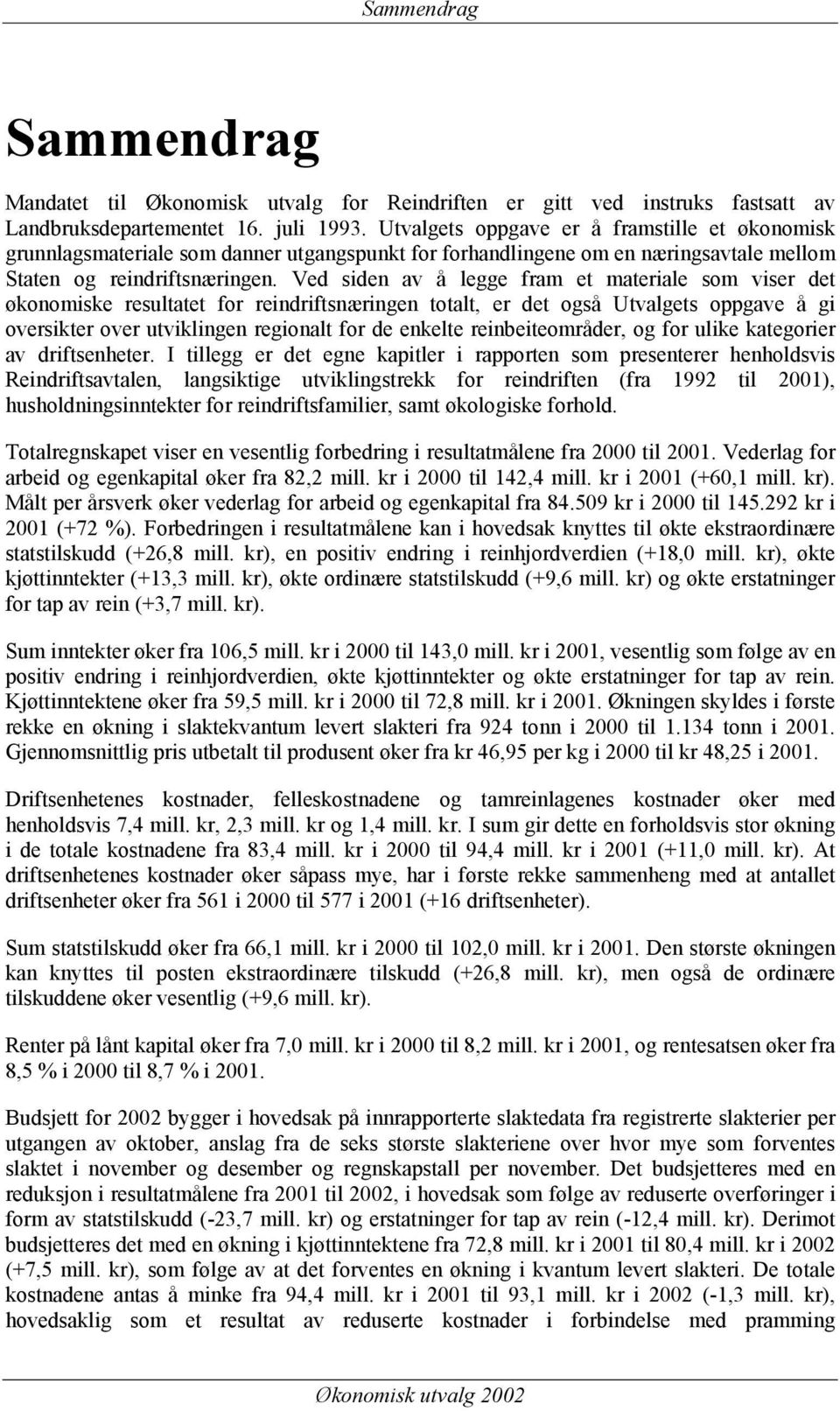 Ved siden av å legge fram et materiale som viser det økonomiske resultatet for reindriftsnæringen totalt, er det også Utvalgets oppgave å gi oversikter over utviklingen regionalt for de enkelte