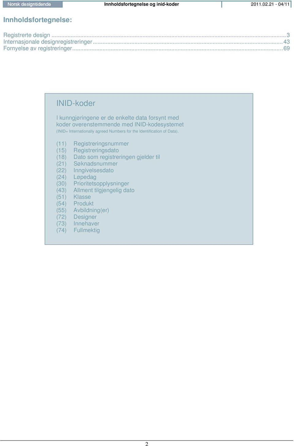 .. 69 INID-koder I kunngjøringene er de enkelte data forsynt med koder overenstemmende med INID-kodesystemet (INID= Internationally agreed Numbers for the