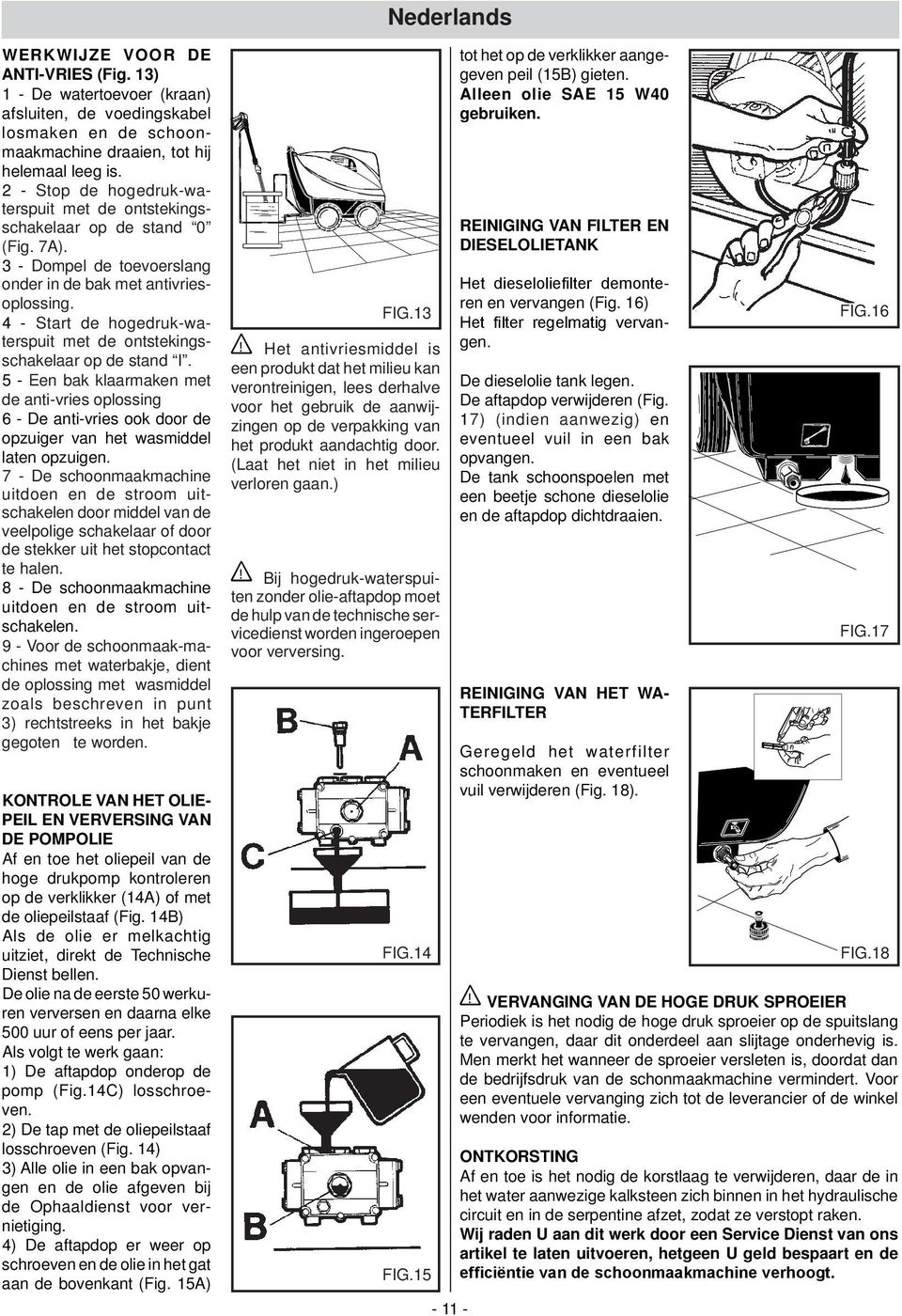 4 - Start de hogedruk-waterspuit met de ontstekingsschakelaar op de stand I. 5 - Een bak klaarmaken met de anti-vries oplossing 6 - De anti-vries ook door de opzuiger van het wasmiddel laten opzuigen.