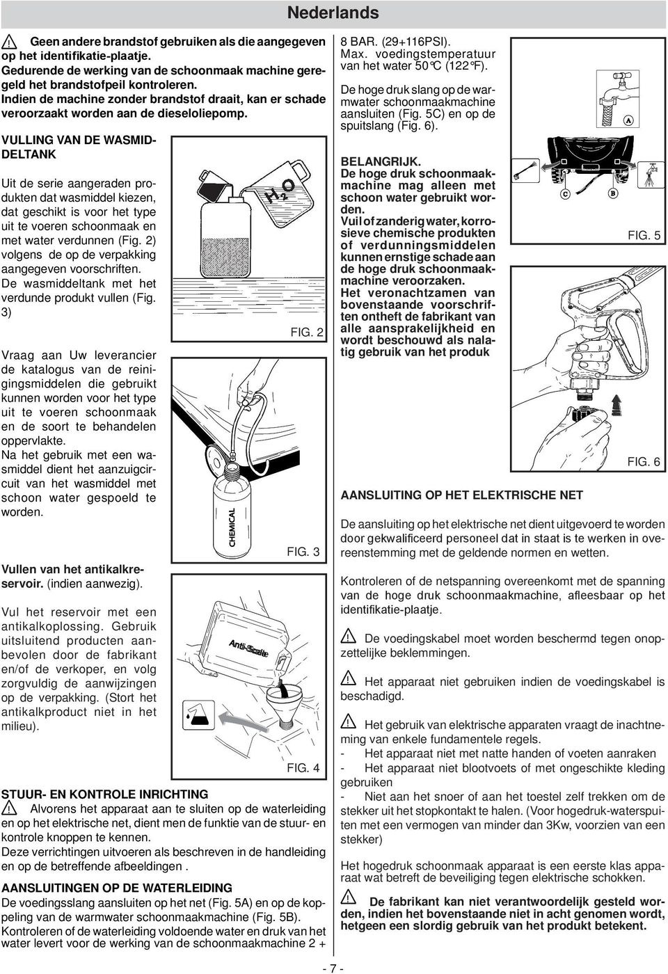 VULLING VAN DE WASMID- DELTANK Uit de serie aangeraden produkten dat wasmiddel kiezen, dat geschikt is voor het type uit te voeren schoonmaak en met water verdunnen (Fig.