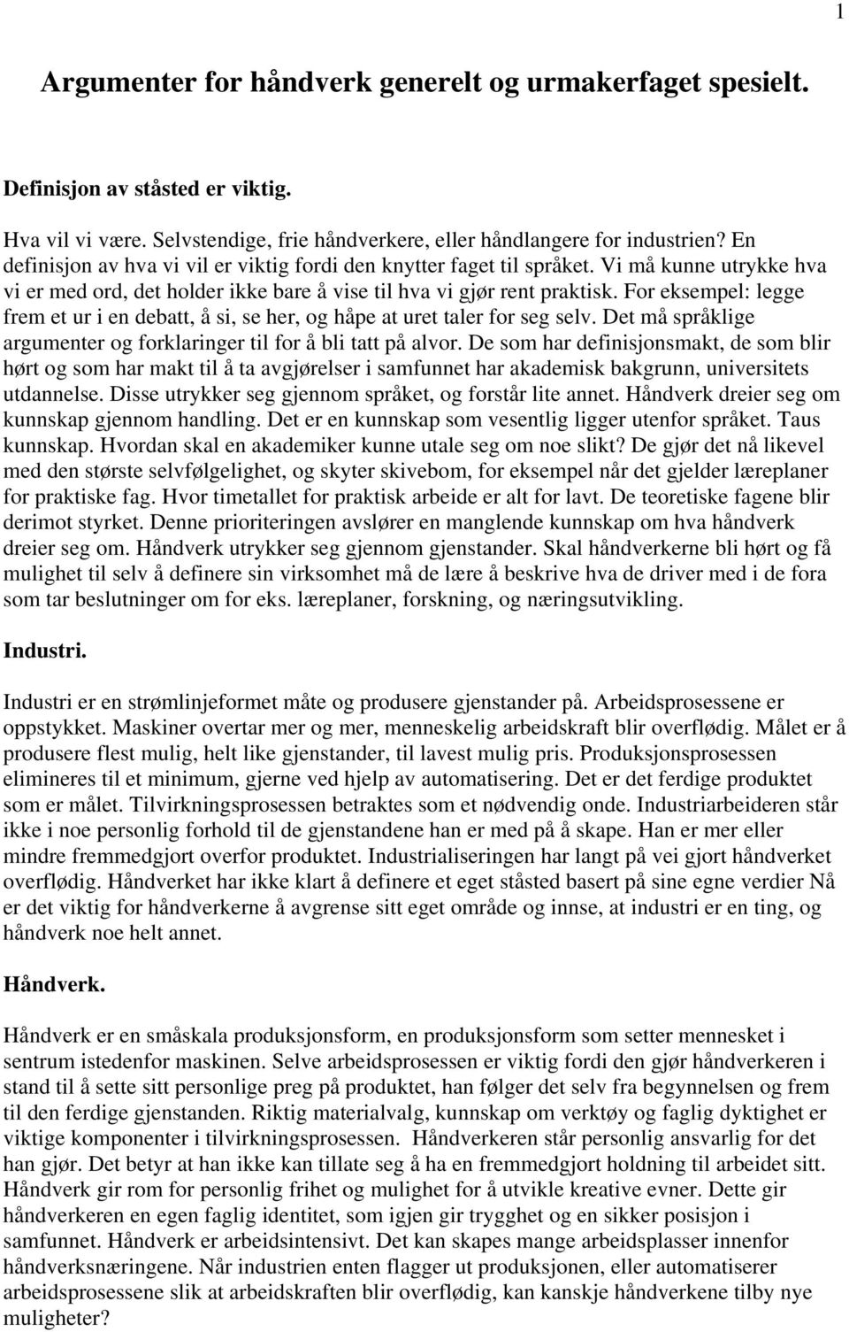 For eksempel: legge frem et ur i en debatt, å si, se her, og håpe at uret taler for seg selv. Det må språklige argumenter og forklaringer til for å bli tatt på alvor.