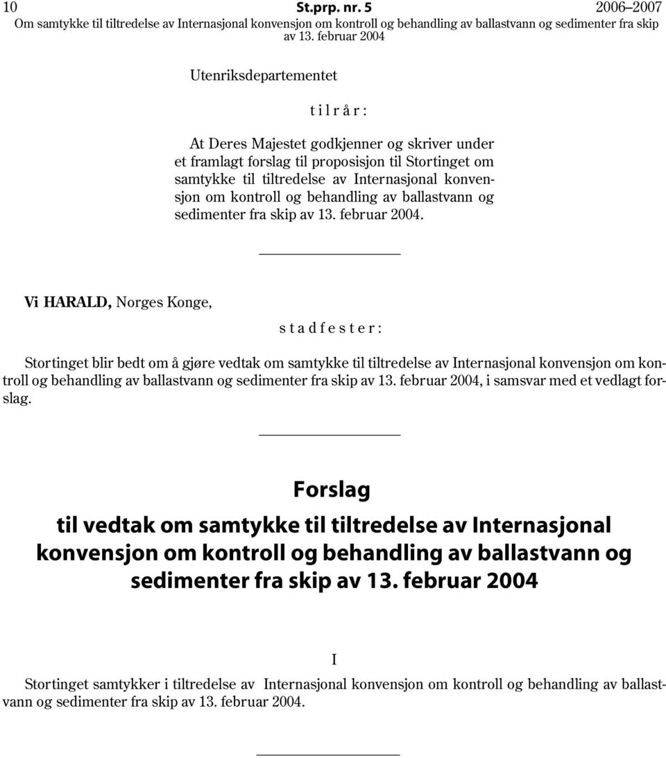 skriver under et framlagt forslag til proposisjon til Stortinget om samtykke til tiltredelse av Internasjonal konvensjon om kontroll og behandling av ballastvann og sedimenter fra skip av.