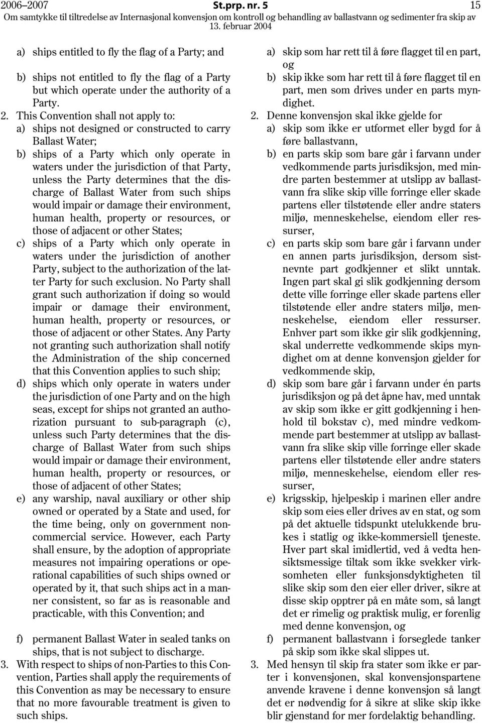 This Convention shall not apply to: a) ships not designed or constructed to carry Ballast Water; b) ships of a Party which only operate in waters under the jurisdiction of that Party, unless the