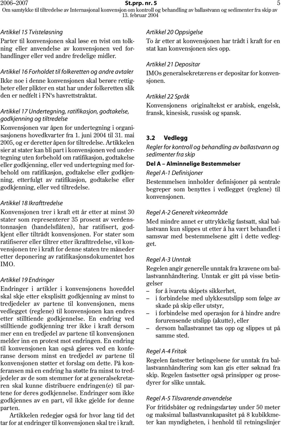 Artikkel 17 Undertegning, ratifikasjon, godtakelse, godkjenning og tiltredelse Konvensjonen var åpen for undertegning i organisasjonens hovedkvarter fra 1. juni 2004 til 31.