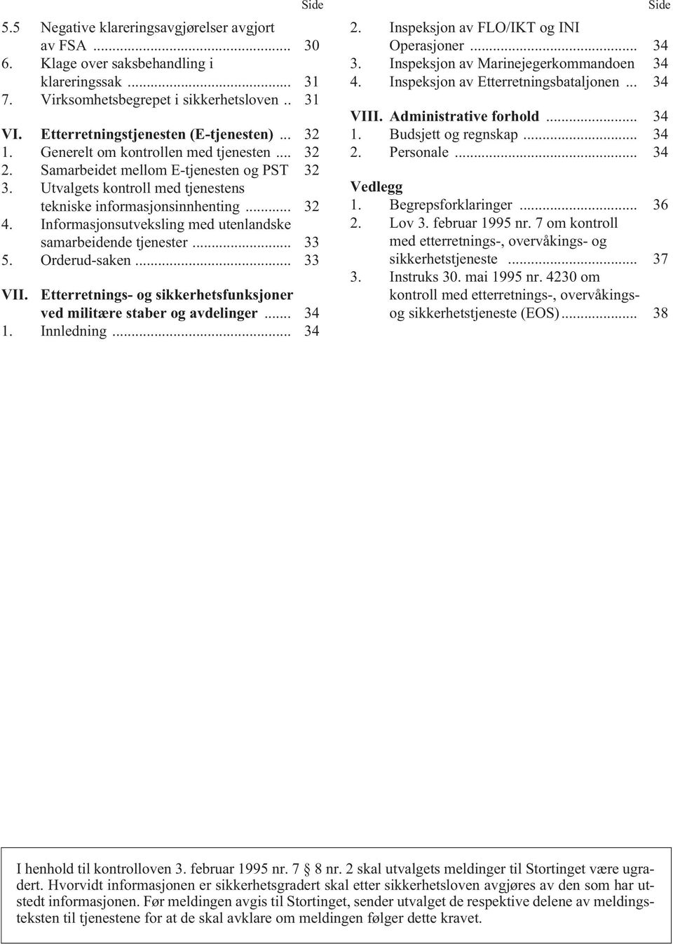 Informasjonsutveksling med utenlandske samarbeidende tjenester... 33 5. Orderud-saken... 33 VII. Etterretnings- og sikkerhetsfunksjoner ved militære staber og avdelinger... 34 1. Innledning.