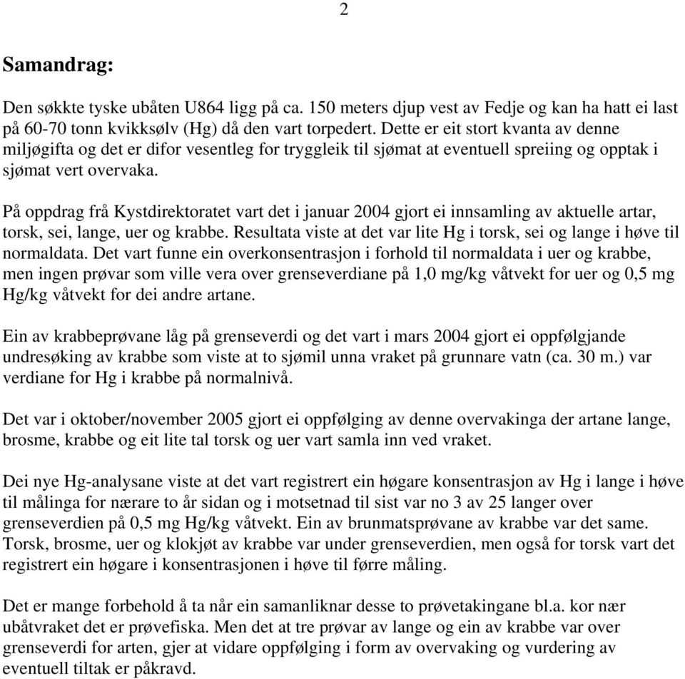 På oppdrag frå Kystdirektoratet vart det i januar 2004 gjort ei innsamling av aktuelle artar, torsk, sei, lange, uer og krabbe.