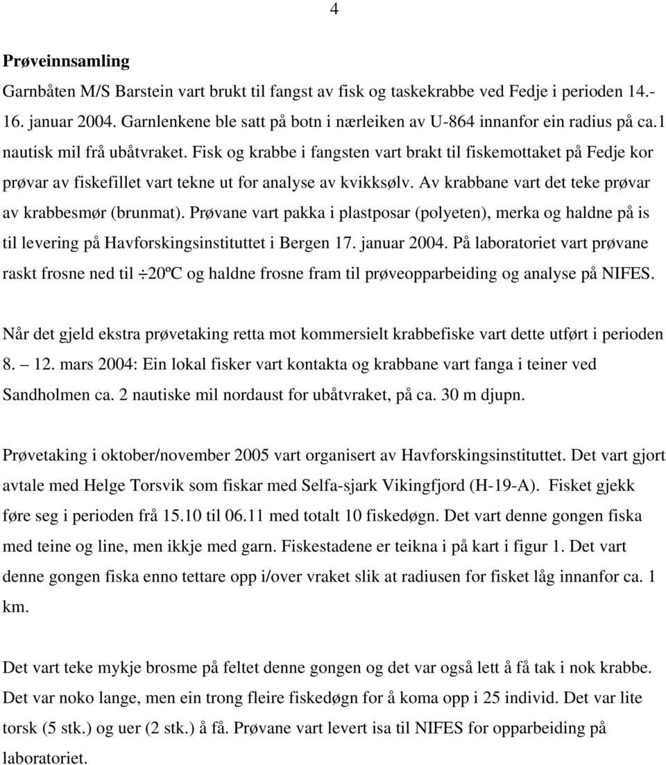 Fisk og krabbe i fangsten vart brakt til fiskemottaket på Fedje kor prøvar av fiskefillet vart tekne ut for analyse av kvikksølv. Av krabbane vart det teke prøvar av krabbesmør (brunmat).