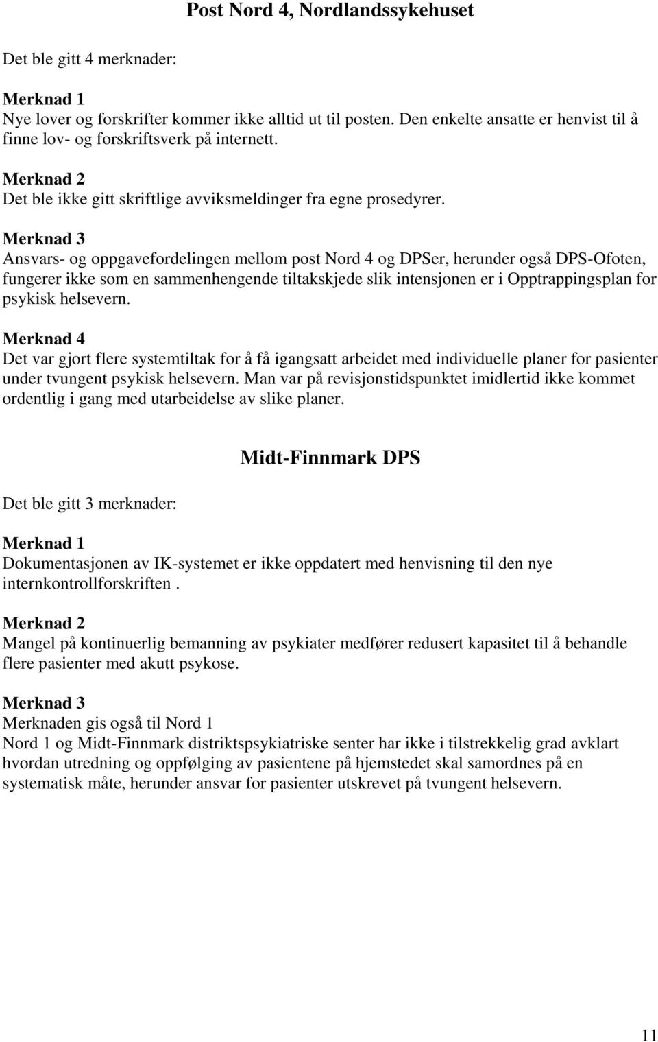Merknad 3 Ansvars- og oppgavefordelingen mellom post Nord 4 og DPSer, herunder også DPS-Ofoten, fungerer ikke som en sammenhengende tiltakskjede slik intensjonen er i Opptrappingsplan for psykisk