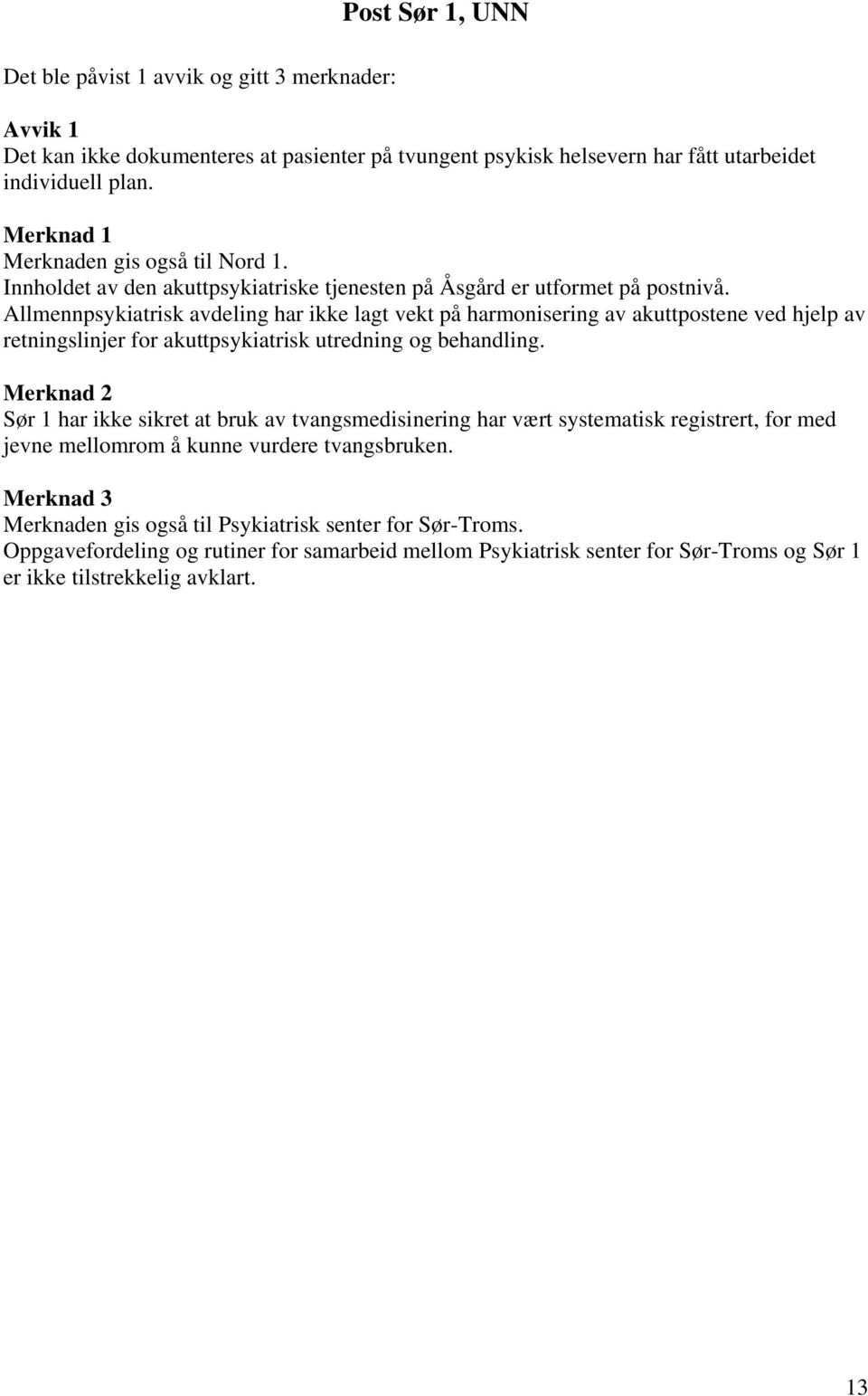 Allmennpsykiatrisk avdeling har ikke lagt vekt på harmonisering av akuttpostene ved hjelp av retningslinjer for akuttpsykiatrisk utredning og behandling.