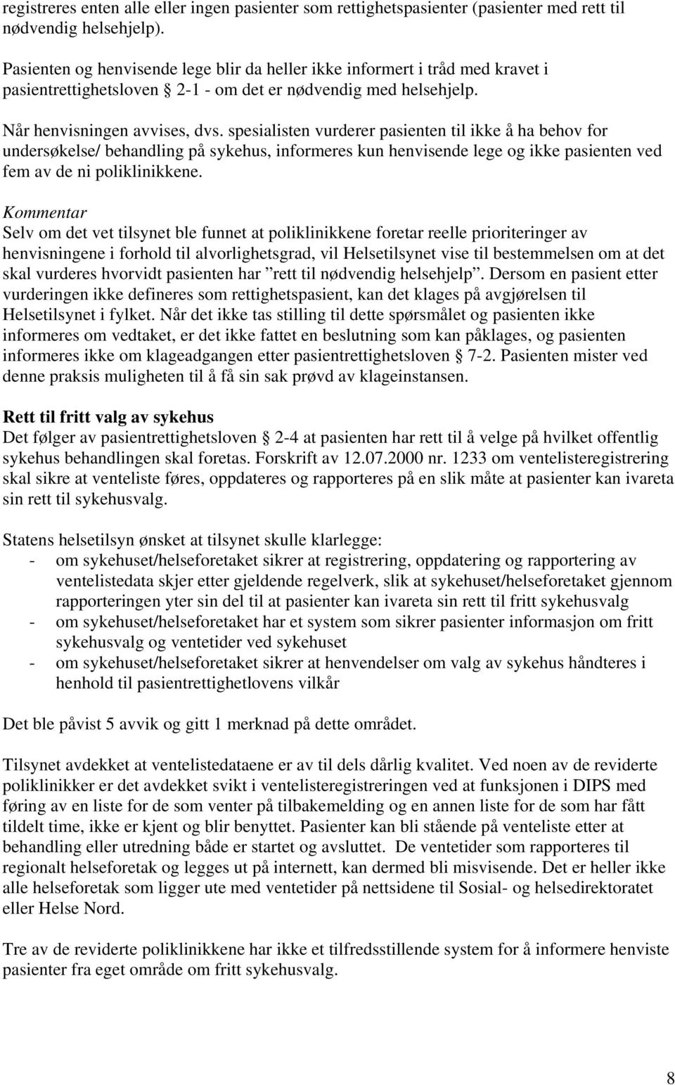 spesialisten vurderer pasienten til ikke å ha behov for undersøkelse/ behandling på sykehus, informeres kun henvisende lege og ikke pasienten ved fem av de ni poliklinikkene.