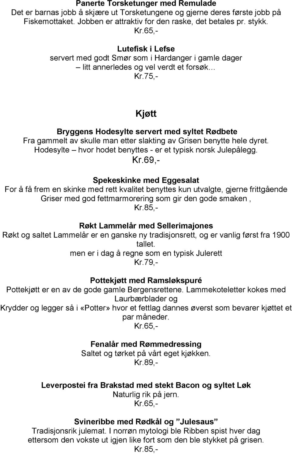 slakting av Grisen benytte hele dyret. Hodesylte hvor hodet benyttes - er et typisk norsk Julepålegg.