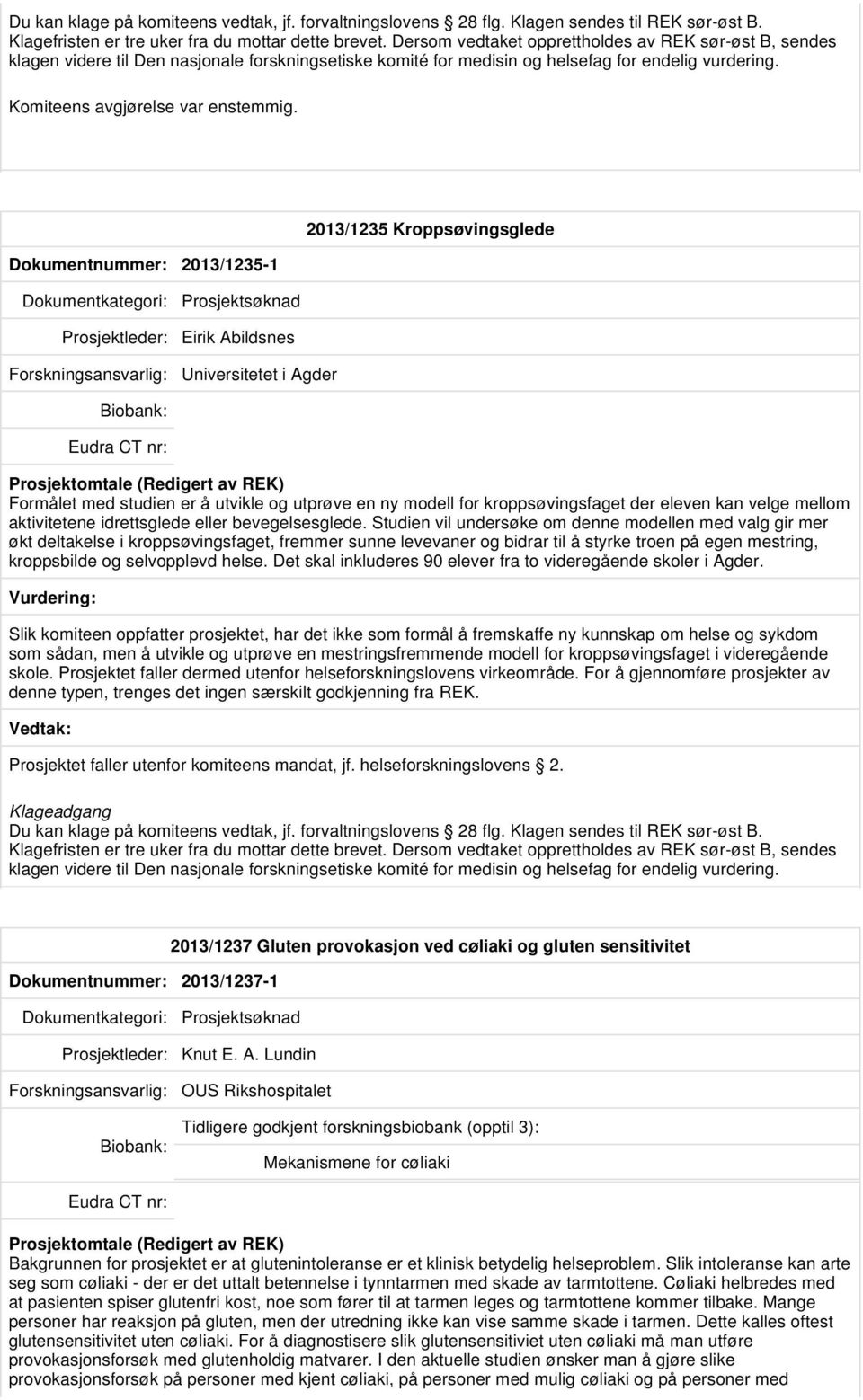 Dokumentnummer: 2013/1235-1 2013/1235 Kroppsøvingsglede Prosjektsøknad Prosjektleder: Eirik Abildsnes Universitetet i Agder Formålet med studien er å utvikle og utprøve en ny modell for