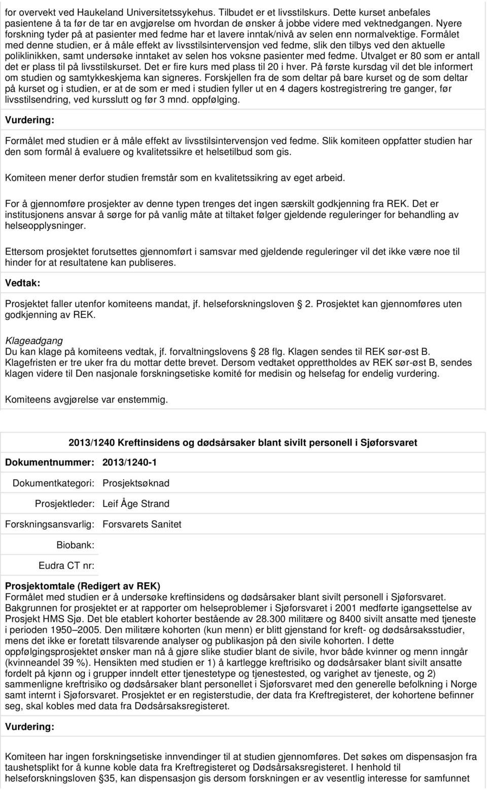 Formålet med denne studien, er å måle effekt av livsstilsintervensjon ved fedme, slik den tilbys ved den aktuelle poliklinikken, samt undersøke inntaket av selen hos voksne pasienter med fedme.