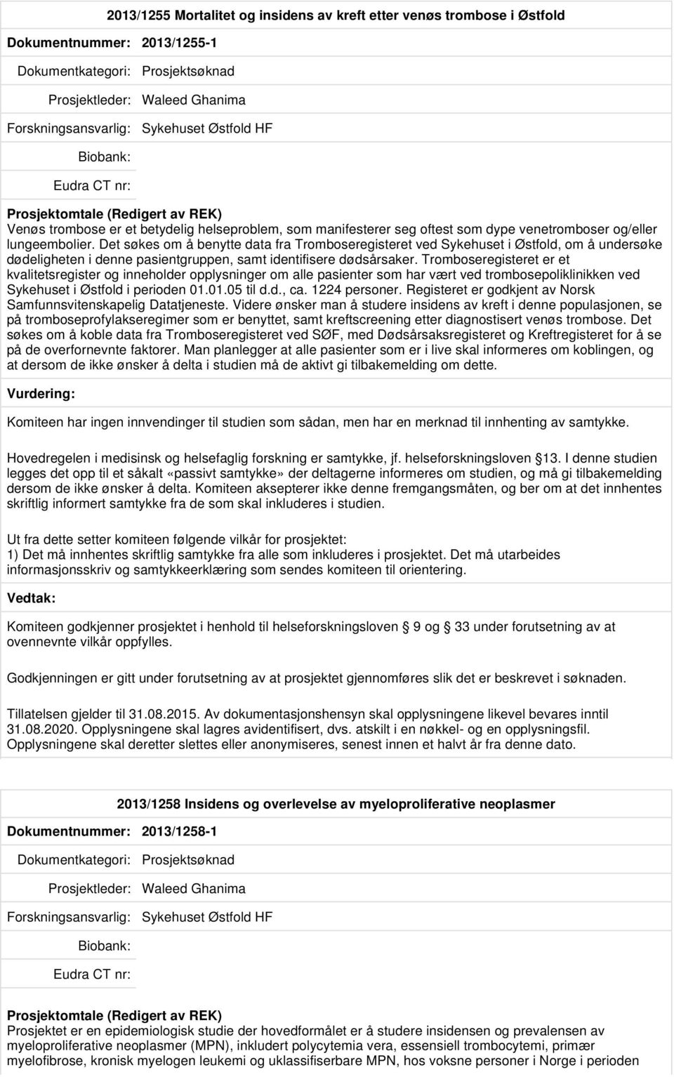 Det søkes om å benytte data fra Tromboseregisteret ved Sykehuset i Østfold, om å undersøke dødeligheten i denne pasientgruppen, samt identifisere dødsårsaker.