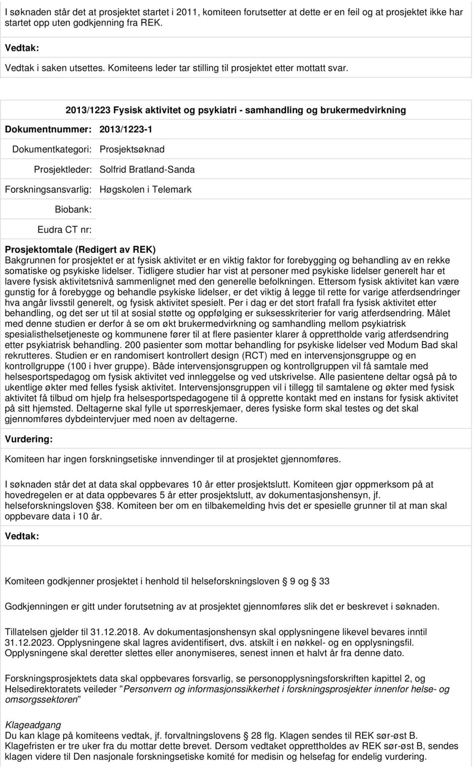 2013/1223 Fysisk aktivitet og psykiatri - samhandling og brukermedvirkning Dokumentnummer: 2013/1223-1 Prosjektsøknad Prosjektleder: Solfrid Bratland-Sanda Høgskolen i Telemark Bakgrunnen for