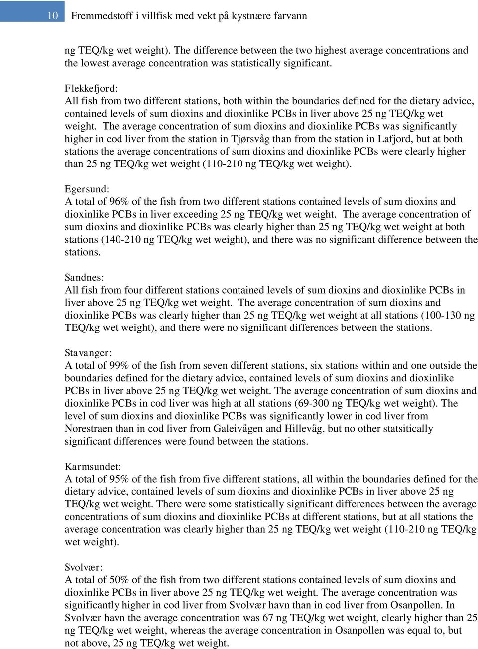 Flekkefjord: All fish from two different stations, both within the boundaries defined for the dietary advice, contained levels of sum dioxins and dioxinlike PCBs in liver above 25 ng TEQ/kg wet