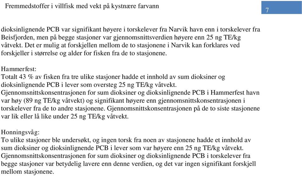 Hammerfest: Totalt 43 % av fisken fra tre ulike stasjoner hadde et innhold av sum dioksiner og dioksinlignende PCB i lever som oversteg 25 ng TE/kg våtvekt.