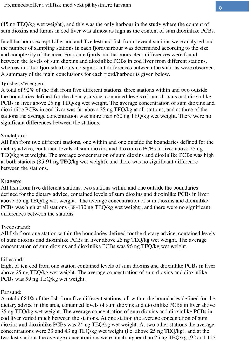 In all harbours except Lillesand and Tvedestrand fish from several stations were analysed and the number of sampling stations in each fjord/harbour was determined according to the size and complexity