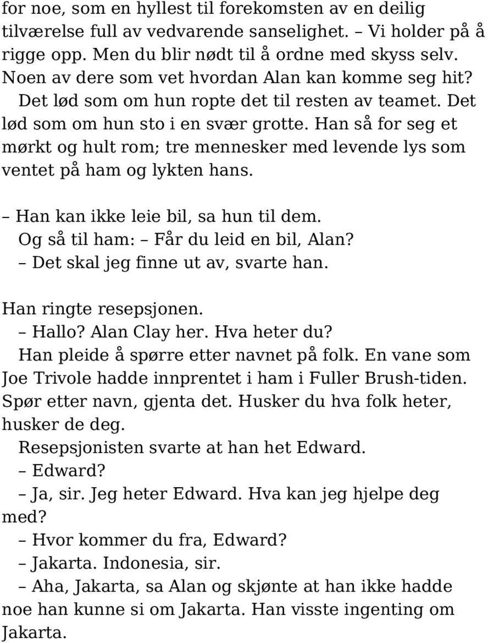 Han så for seg et mørkt og hult rom; tre mennesker med levende lys som ventet på ham og lykten hans. Han kan ikke leie bil, sa hun til dem. Og så til ham: Får du leid en bil, Alan?