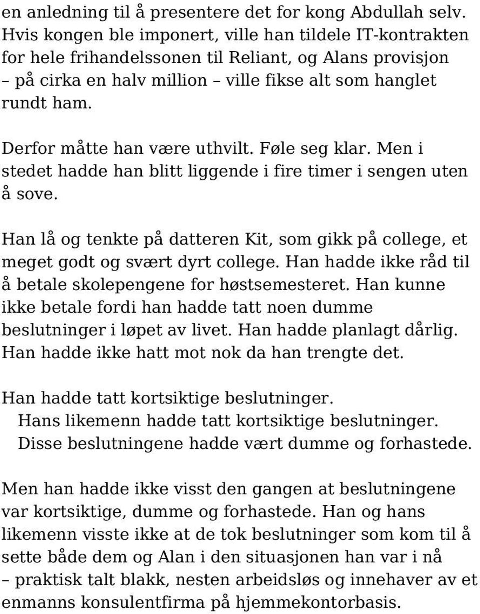 Derfor måtte han være uthvilt. Føle seg klar. Men i stedet hadde han blitt liggende i fire timer i sengen uten å sove.