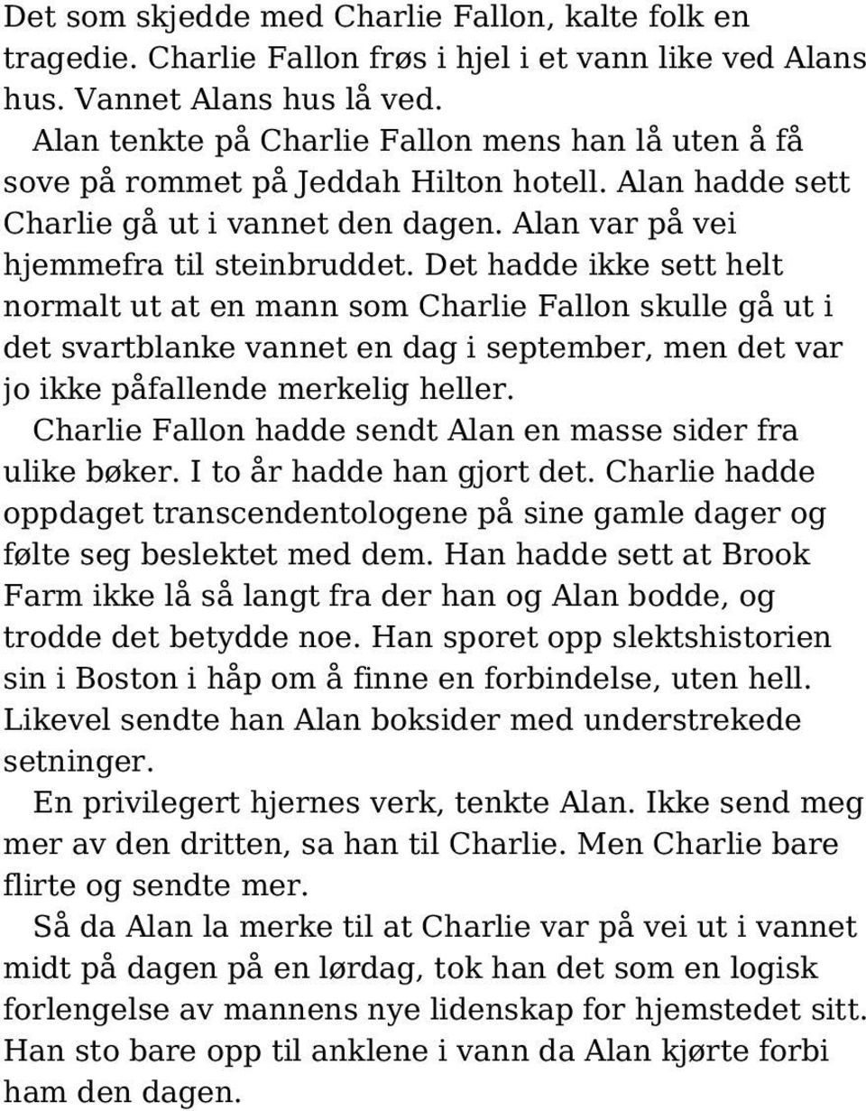 Det hadde ikke sett helt normalt ut at en mann som Charlie Fallon skulle gå ut i det svartblanke vannet en dag i september, men det var jo ikke påfallende merkelig heller.