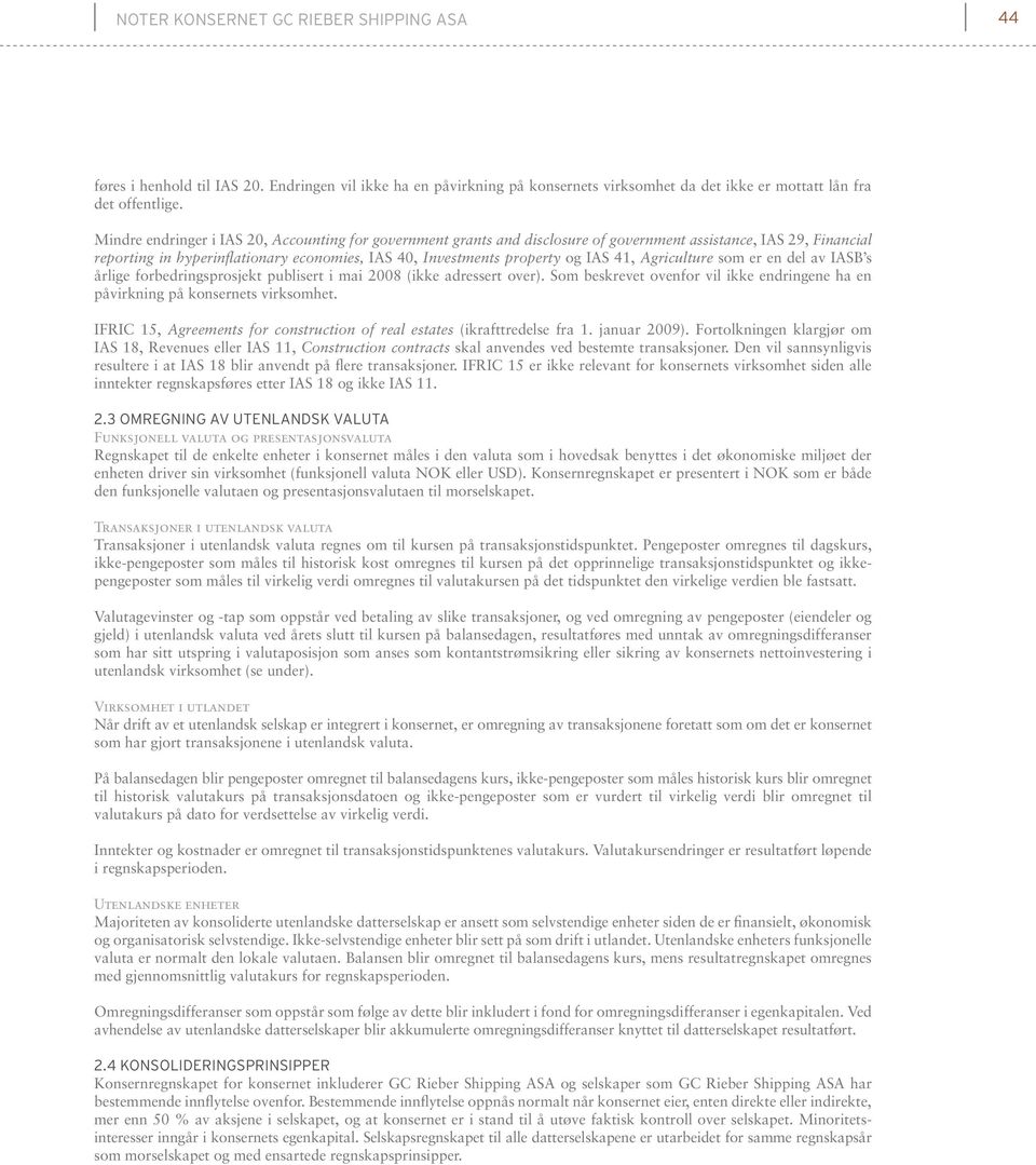 41, Agriculture som er en del av IASB s årlige forbedringsprosjekt publisert i mai 2008 (ikke adressert over). Som beskrevet ovenfor vil ikke endringene ha en påvirkning på konsernets virksomhet.