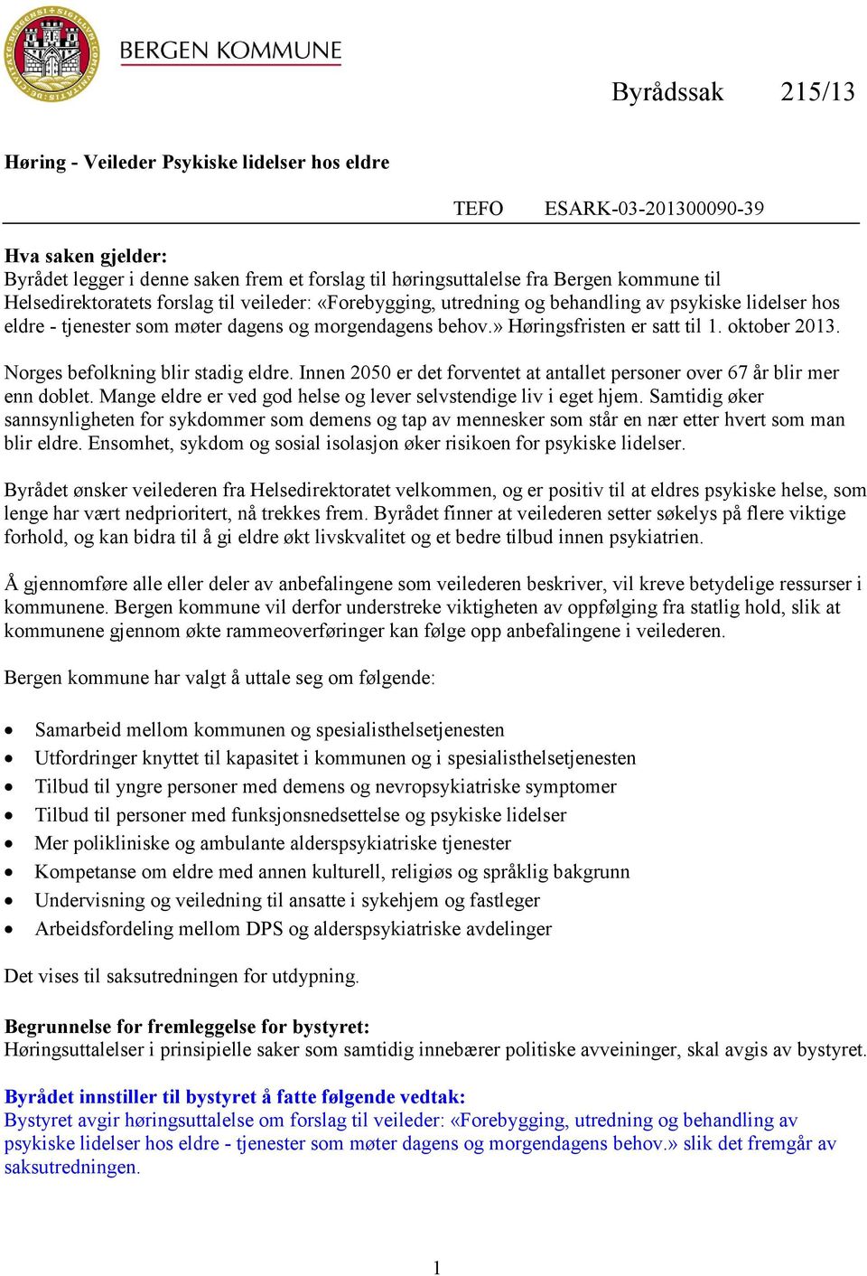 oktober 2013. Norges befolkning blir stadig eldre. Innen 2050 er det forventet at antallet personer over 67 år blir mer enn doblet. Mange eldre er ved god helse og lever selvstendige liv i eget hjem.