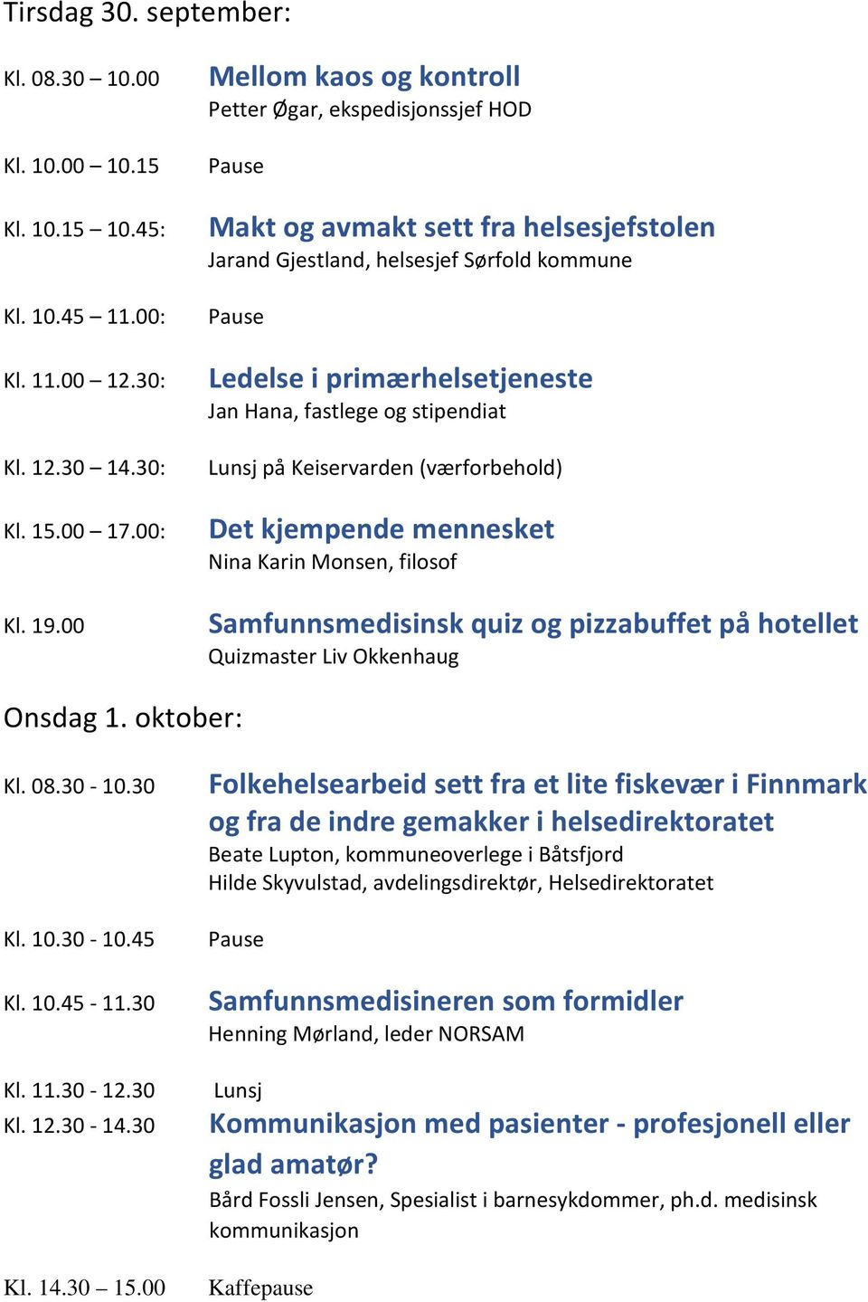 stipendiat på Keiservarden (værforbehold) Det kjempende mennesket Nina Karin Monsen, filosof Samfunnsmedisinsk quiz og pizzabuffet på hotellet Quizmaster Liv Okkenhaug Onsdag 1. oktober: Kl. 08.30-10.