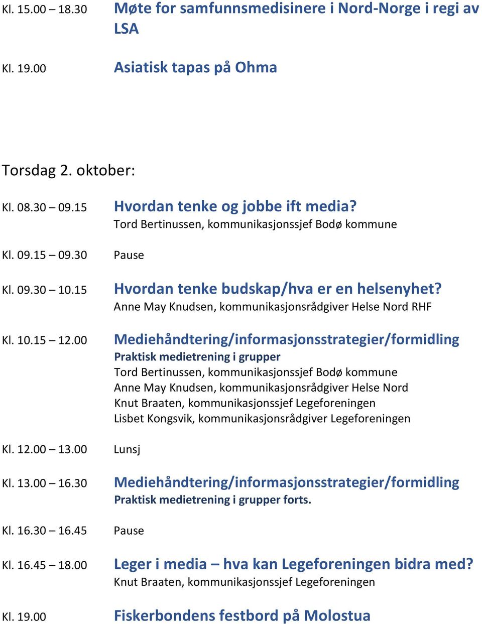 00 Mediehåndtering/informasjonsstrategier/formidling Praktisk medietrening i grupper Tord Bertinussen, kommunikasjonssjef Bodø kommune Anne May Knudsen, kommunikasjonsrådgiver Helse Nord Lisbet