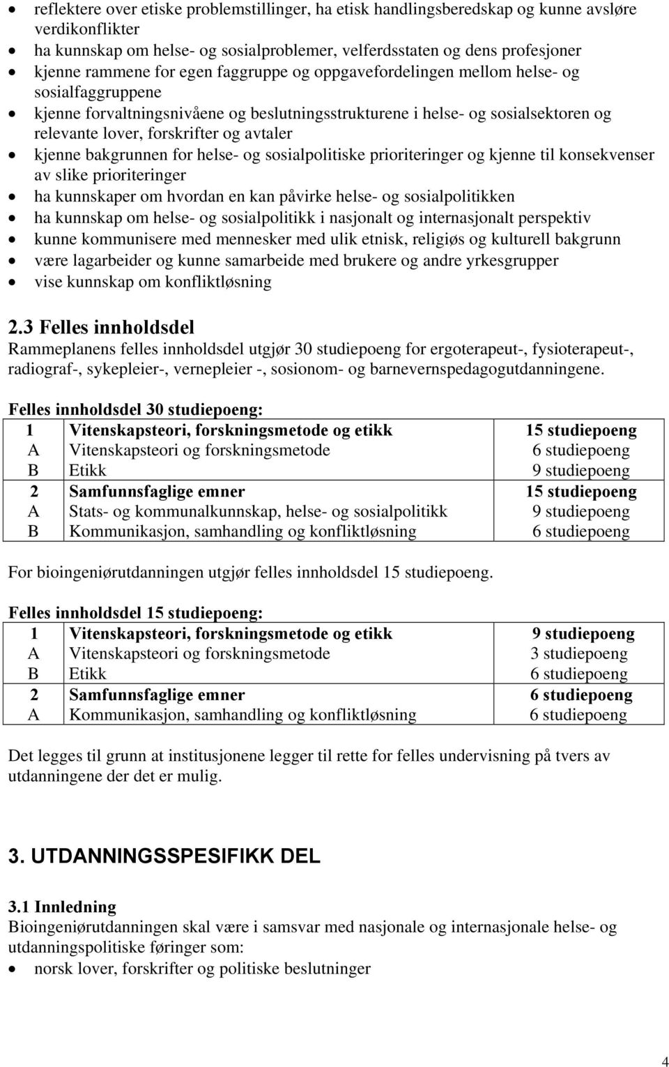 kjenne bakgrunnen for helse- og sosialpolitiske prioriteringer og kjenne til konsekvenser av slike prioriteringer ha kunnskaper om hvordan en kan påvirke helse- og sosialpolitikken ha kunnskap om