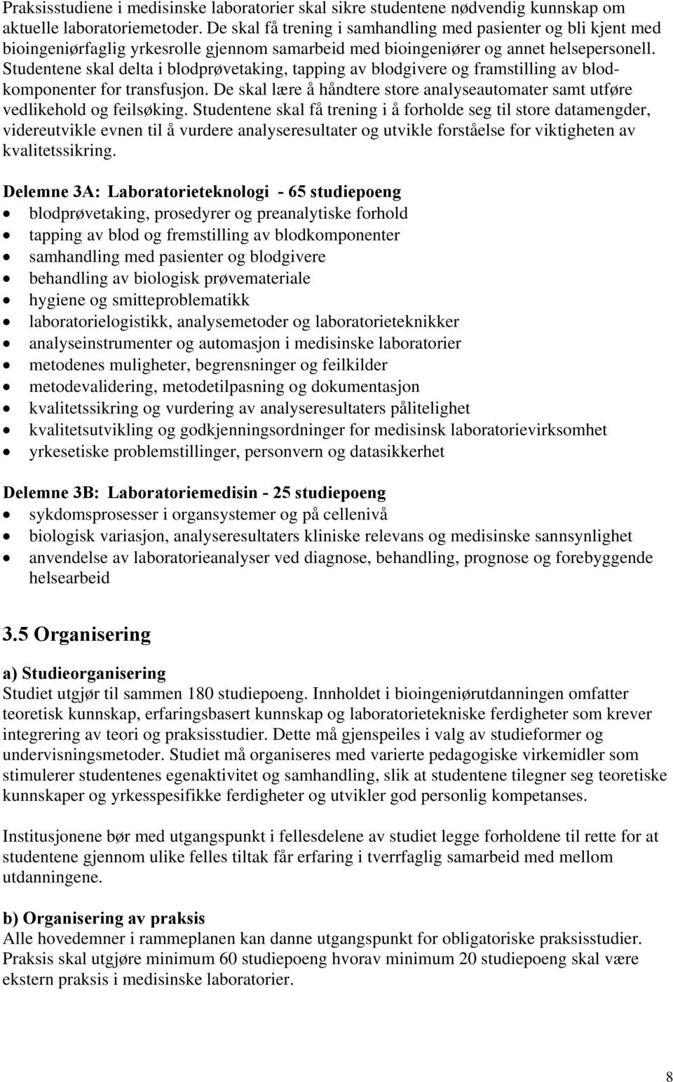 Studentene skal delta i blodprøvetaking, tapping av blodgivere og framstilling av blodkomponenter for transfusjon. De skal lære å håndtere store analyseautomater samt utføre vedlikehold og feilsøking.