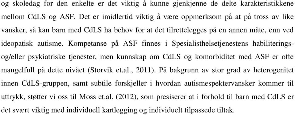 Kompetanse på ASF finnes i Spesialisthelsetjenestens habiliteringsog/eller psykiatriske tjenester, men kunnskap om CdLS og komorbiditet med ASF er ofte mangelfull på dette nivået (Storvik et.al., 2011).