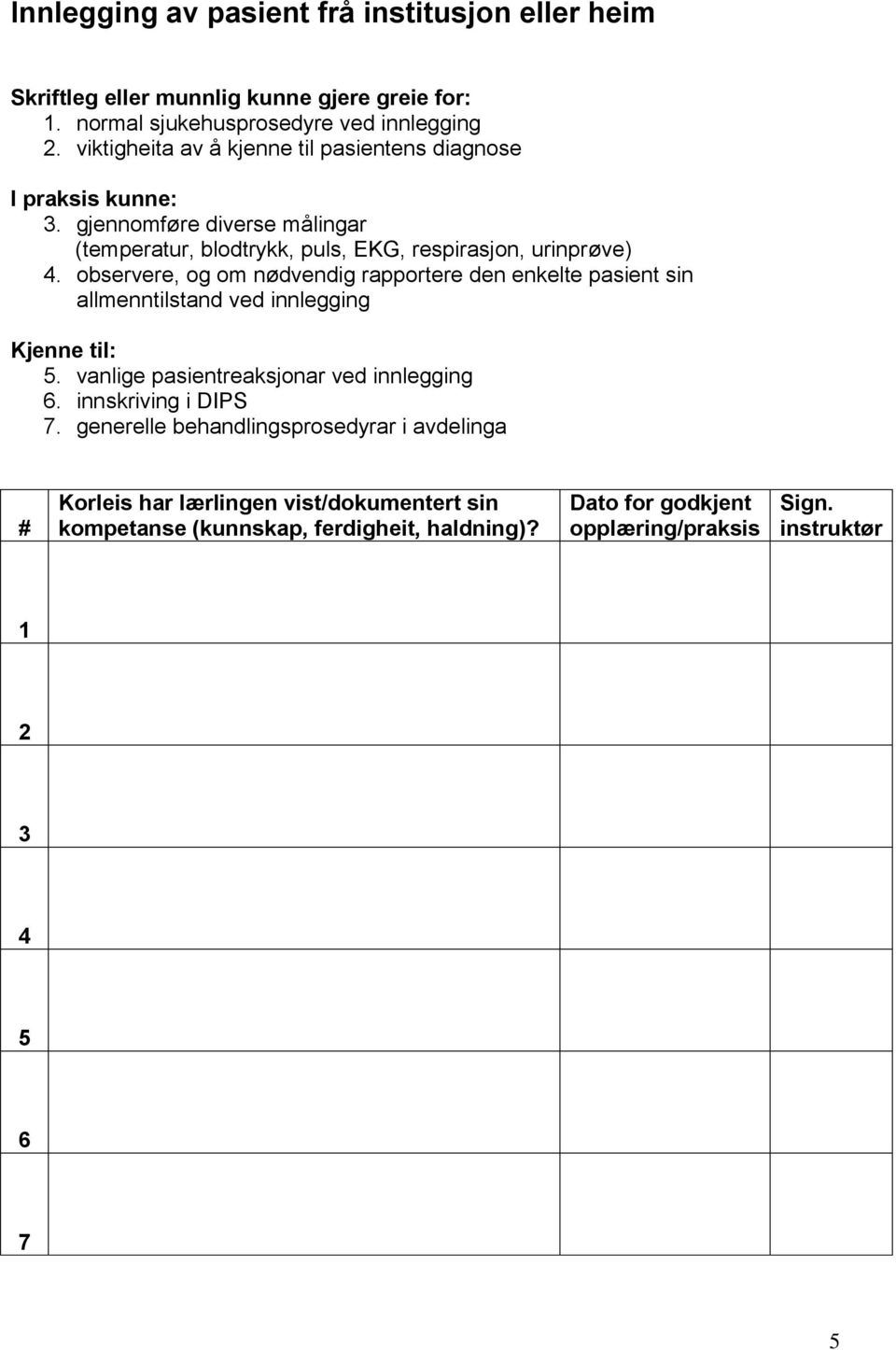 gjennomføre diverse målingar (temperatur, blodtrykk, puls, EKG, respirasjon, urinprøve) 4.