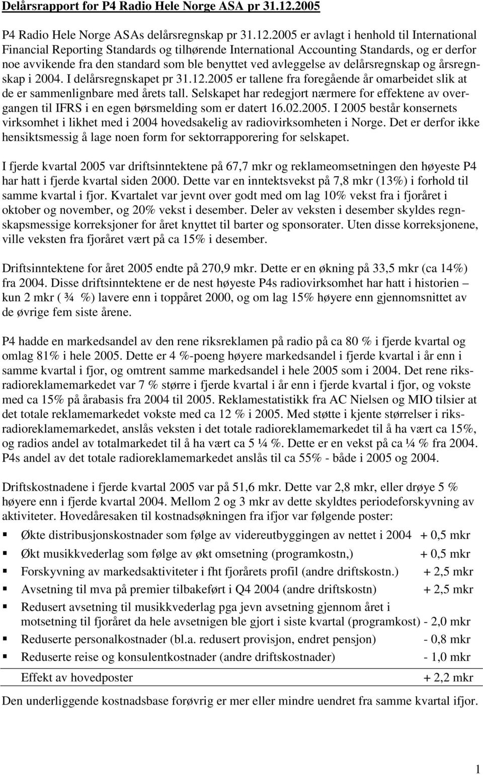 2005 er avlagt i henhold til International Financial Reporting Standards og tilhørende International Accounting Standards, og er derfor noe avvikende fra den standard som ble benyttet ved avleggelse