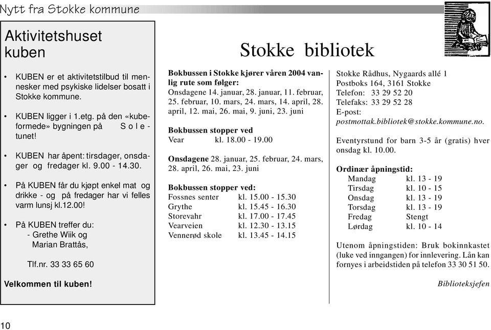 nr. 33 33 65 60 Velkommen til kuben! Bokbussen i Stokke kjører våren 2004 vanlig rute som følger: Onsdagene 14. januar, 28. januar, 11. februar, 25. februar, 10. mars, 24. mars, 14. april, 28.