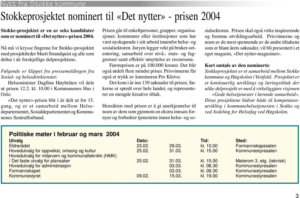 Følgende er klippet fra pressemeldingen fra Sosial- og helsedirektoratet: Helseminister Dagfinn Høybråten vil dele ut prisen 12.2. kl. 10.00 i Kommunenes Hus i Oslo.