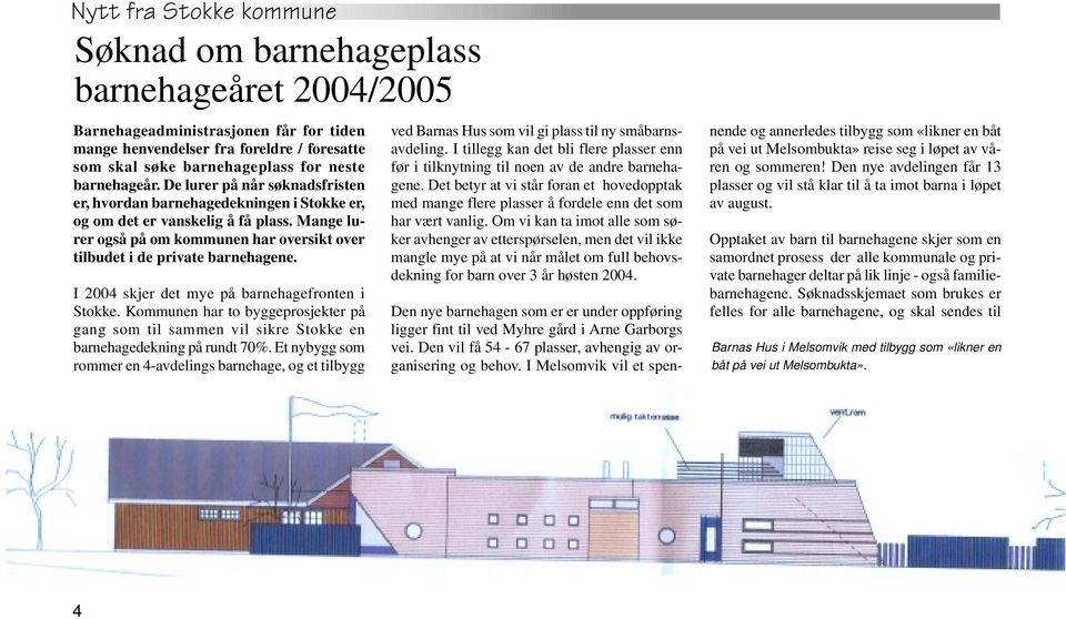 I 2004 skjer det mye på barnehagefronten i Stokke. Kommunen har to byggeprosjekter på gang som til sammen vil sikre Stokke en barnehagedekning på rundt 70%.