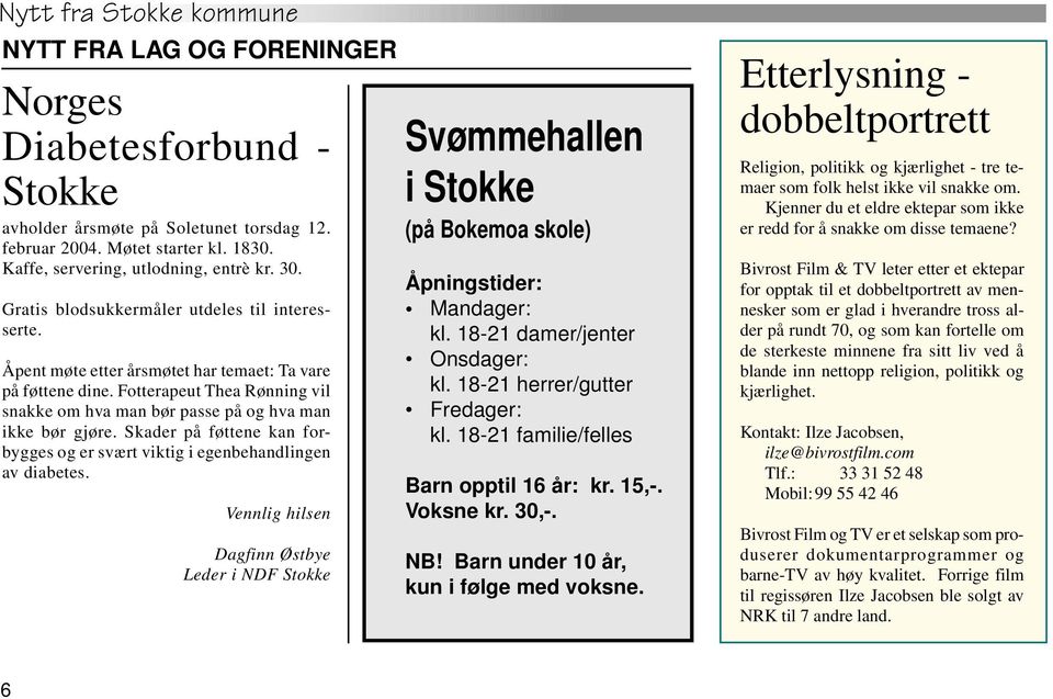 Skader på føttene kan forbygges og er svært viktig i egenbehandlingen av diabetes. Vennlig hilsen Dagfinn Østbye Leder i NDF Stokke Svømmehallen i Stokke (på Bokemoa skole) Åpningstider: Mandager: kl.