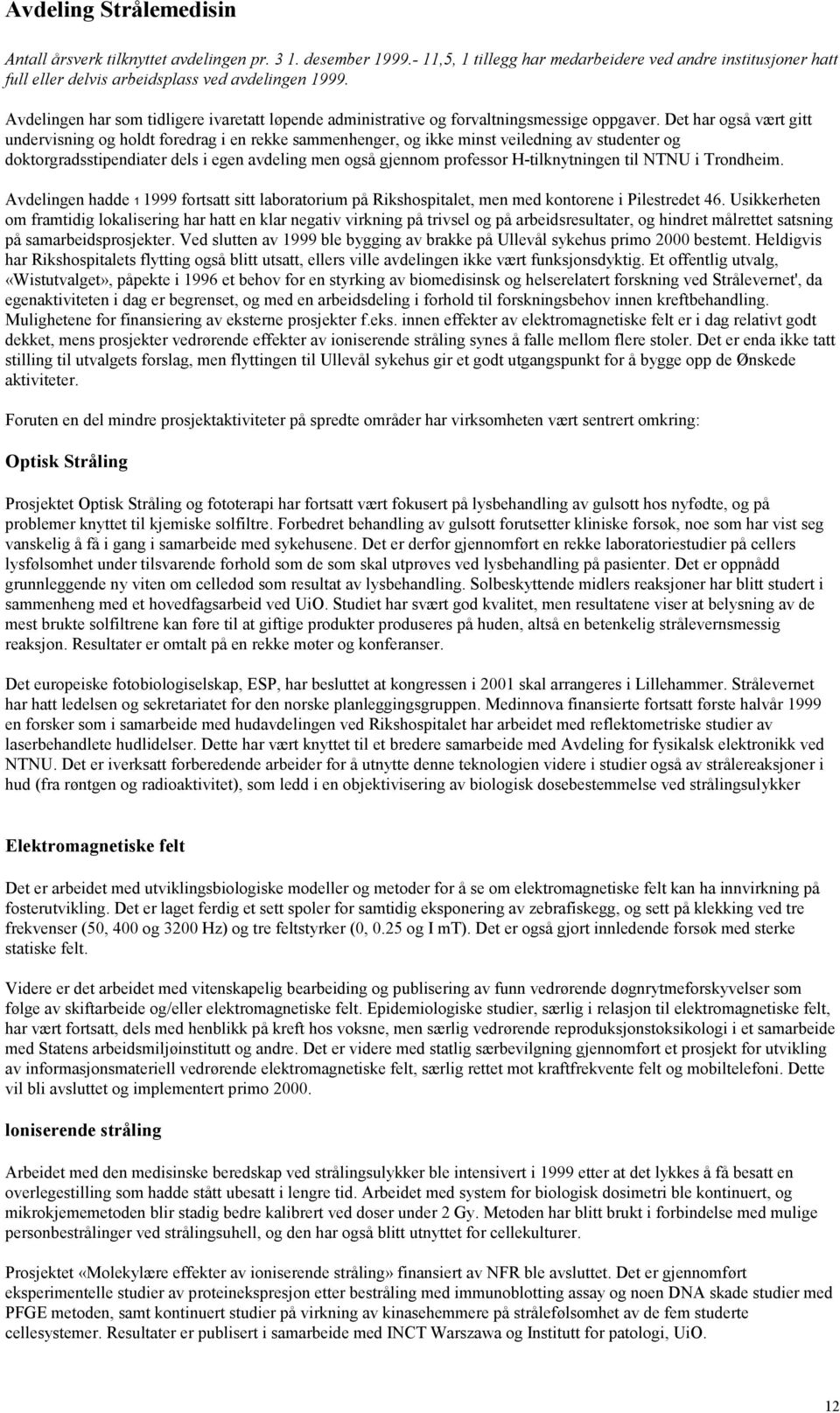 Det har også vært gitt undervisning og holdt foredrag i en rekke sammenhenger, og ikke minst veiledning av studenter og doktorgradsstipendiater dels i egen avdeling men også gjennom professor