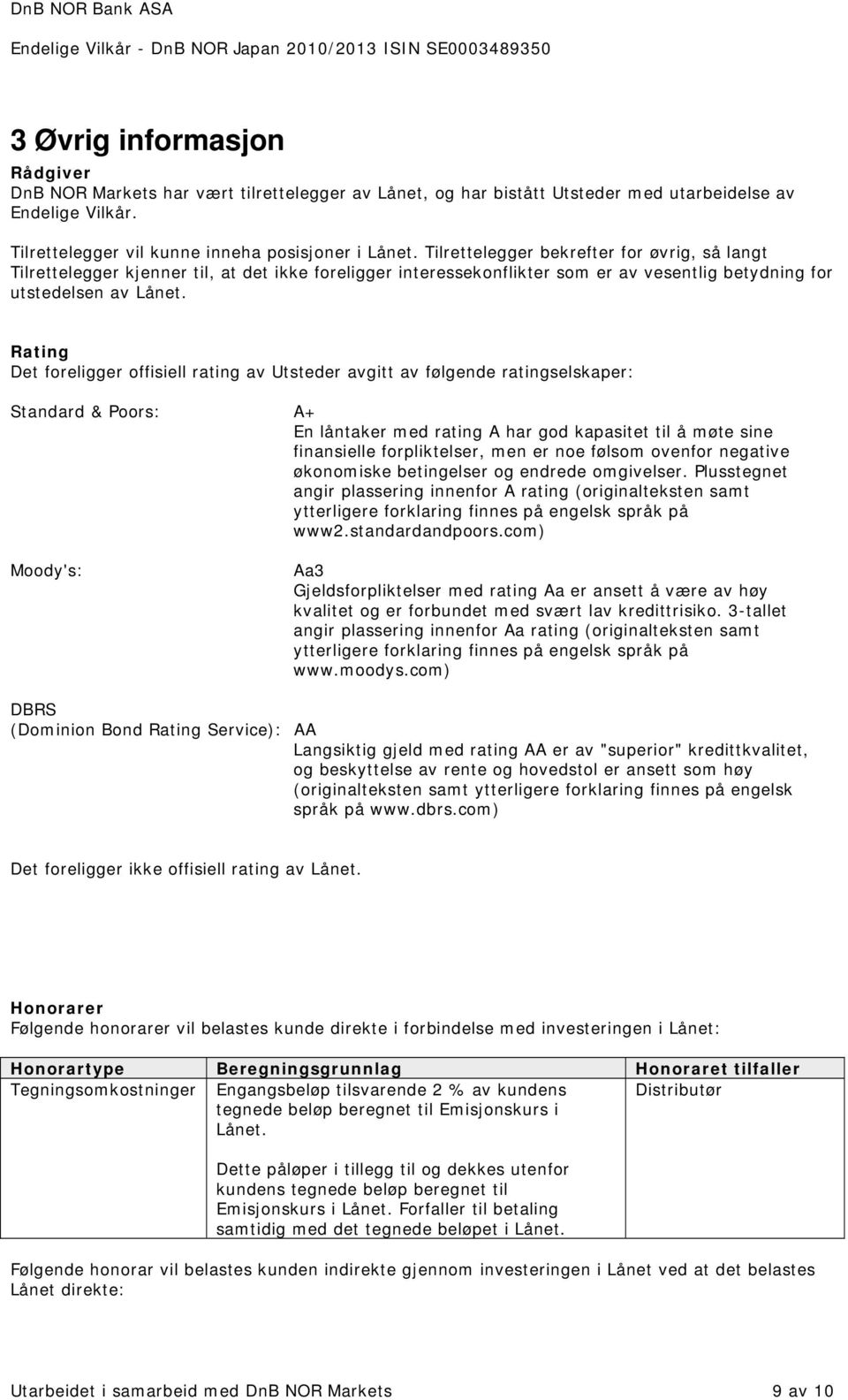 Rating Det foreligger offisiell rating av Utsteder avgitt av følgende ratingselskaper: Standard & Poors: A+ En låntaker med rating A har god kapasitet til å møte sine finansielle forpliktelser, men