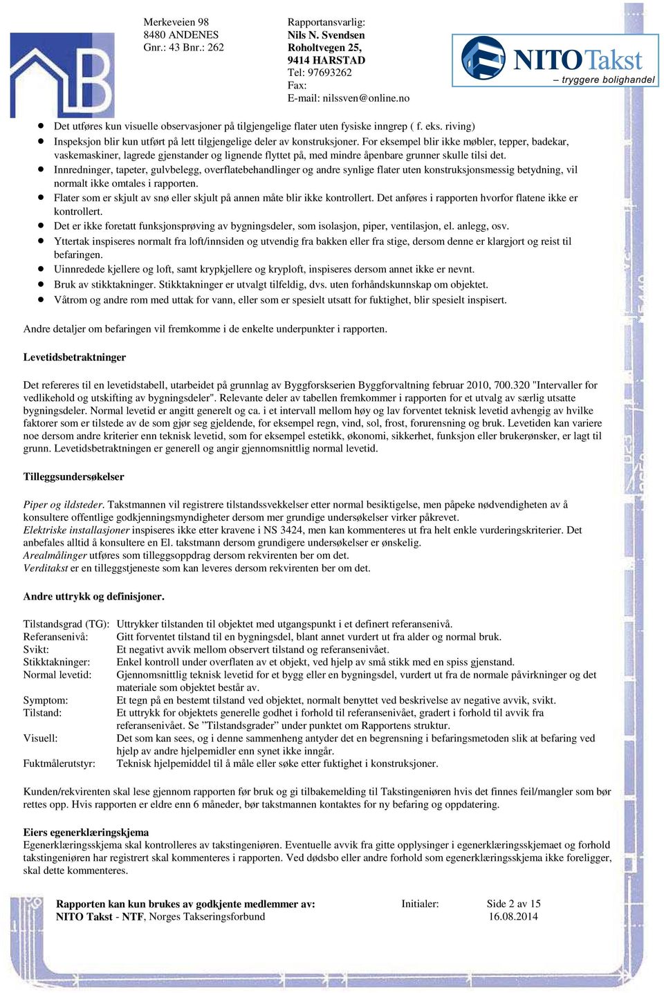 lagrede gjenstander og lignende flyttet på, med mindre åpenbare grunner skulle tilsi det Innredninger, tapeter, gulvbelegg, overflatebehandlinger og andre synlige flater uten konstruksjonsmessig