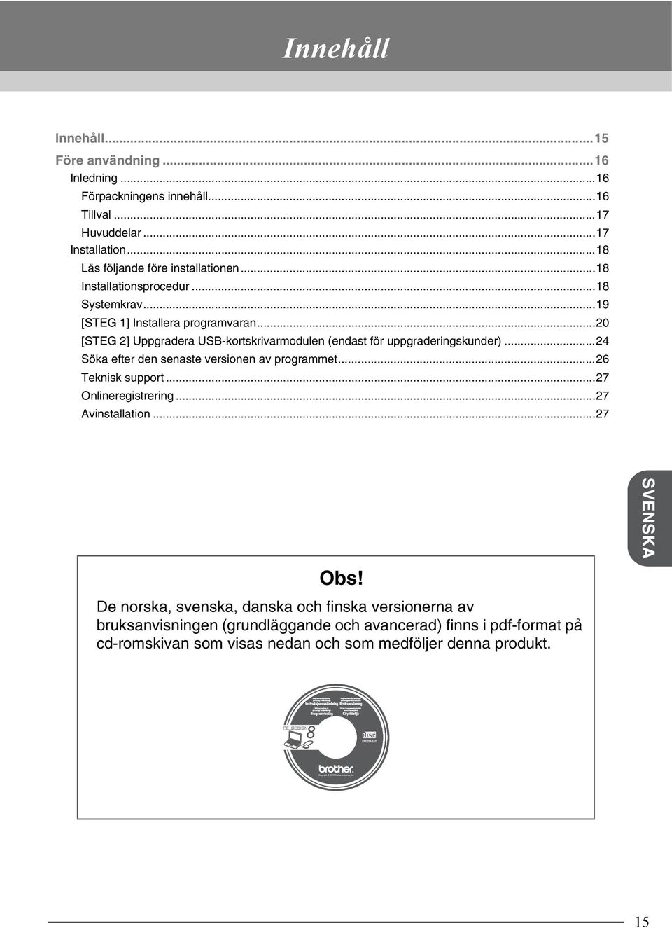 ..20 [STEG 2] Uppgradera USB-kortskrivarmodulen (endast för uppgraderingskunder)...24 Söka efter den senaste versionen av programmet...26 Teknisk support.