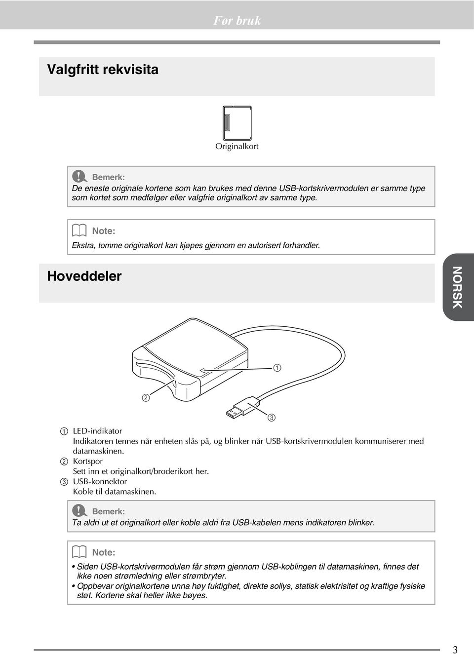 Hoveddeler NORSK a b a LED-indikator Indikatoren tennes når enheten slås på, og blinker når USB-kortskrivermodulen kommuniserer med datamaskinen. b Kortspor Sett inn et originalkort/broderikort her.