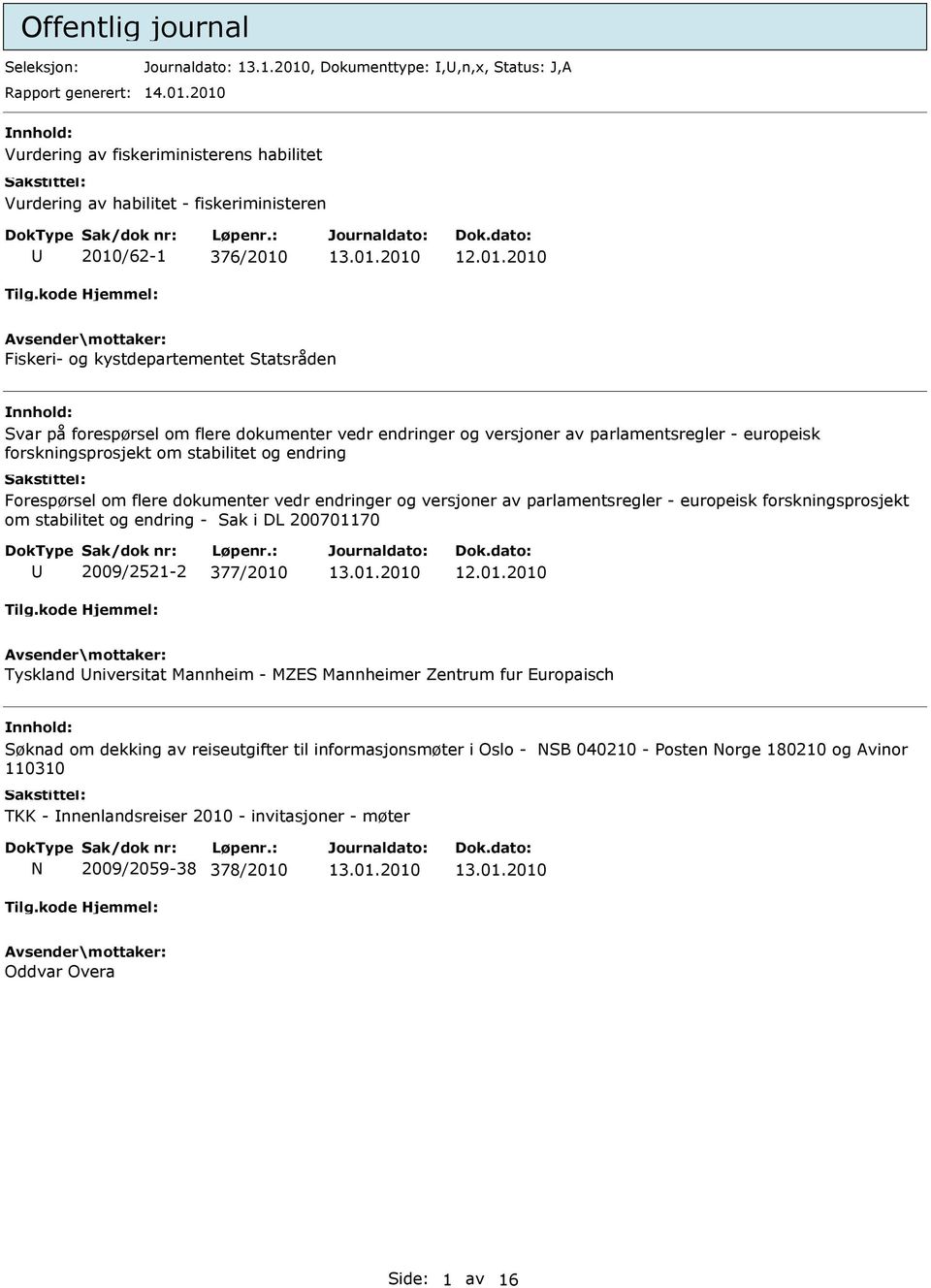 2010 Vurdering av fiskeriministerens habilitet Vurdering av habilitet - fiskeriministeren 2010/62-1 376/2010 Fiskeri- og kystdepartementet Statsråden Svar på forespørsel om flere dokumenter vedr