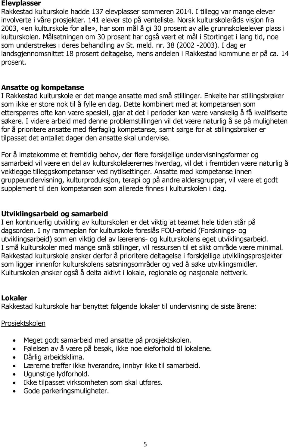 Målsetningen om 30 prosent har også vært et mål i Stortinget i lang tid, noe som understrekes i deres behandling av St. meld. nr. 38 (2002-2003).