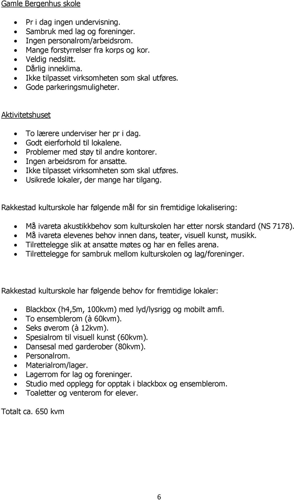 Ingen arbeidsrom for ansatte. Ikke tilpasset virksomheten som skal utføres. Usikrede lokaler, der mange har tilgang.