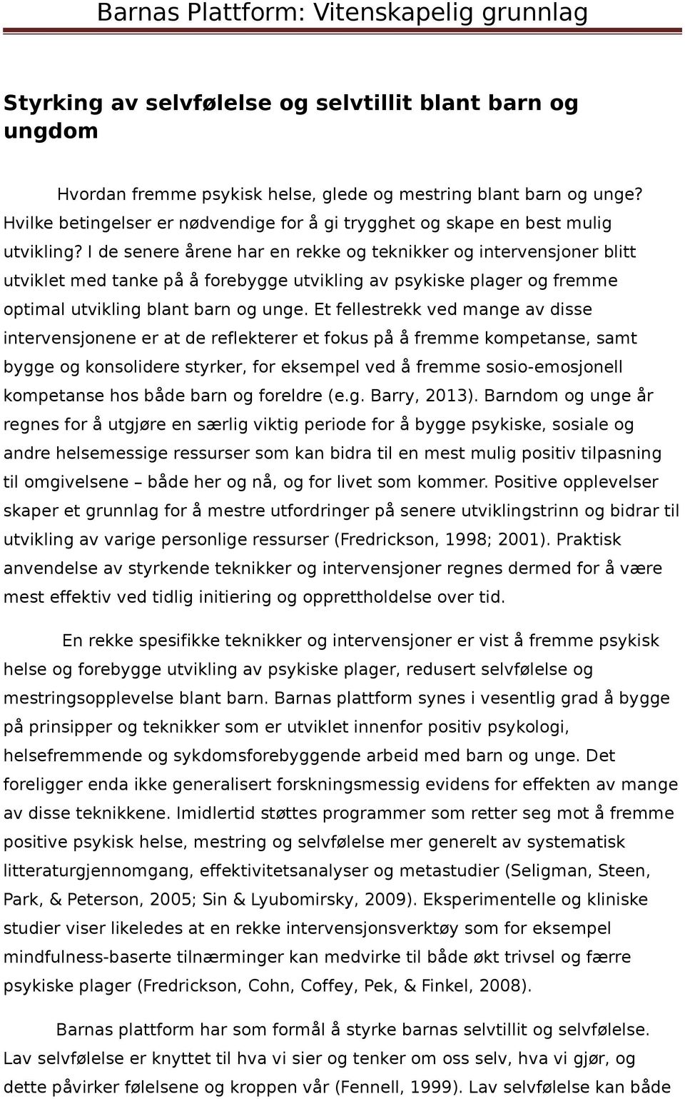 I de senere årene har en rekke og teknikker og intervensjoner blitt utviklet med tanke på å forebygge utvikling av psykiske plager og fremme optimal utvikling blant barn og unge.