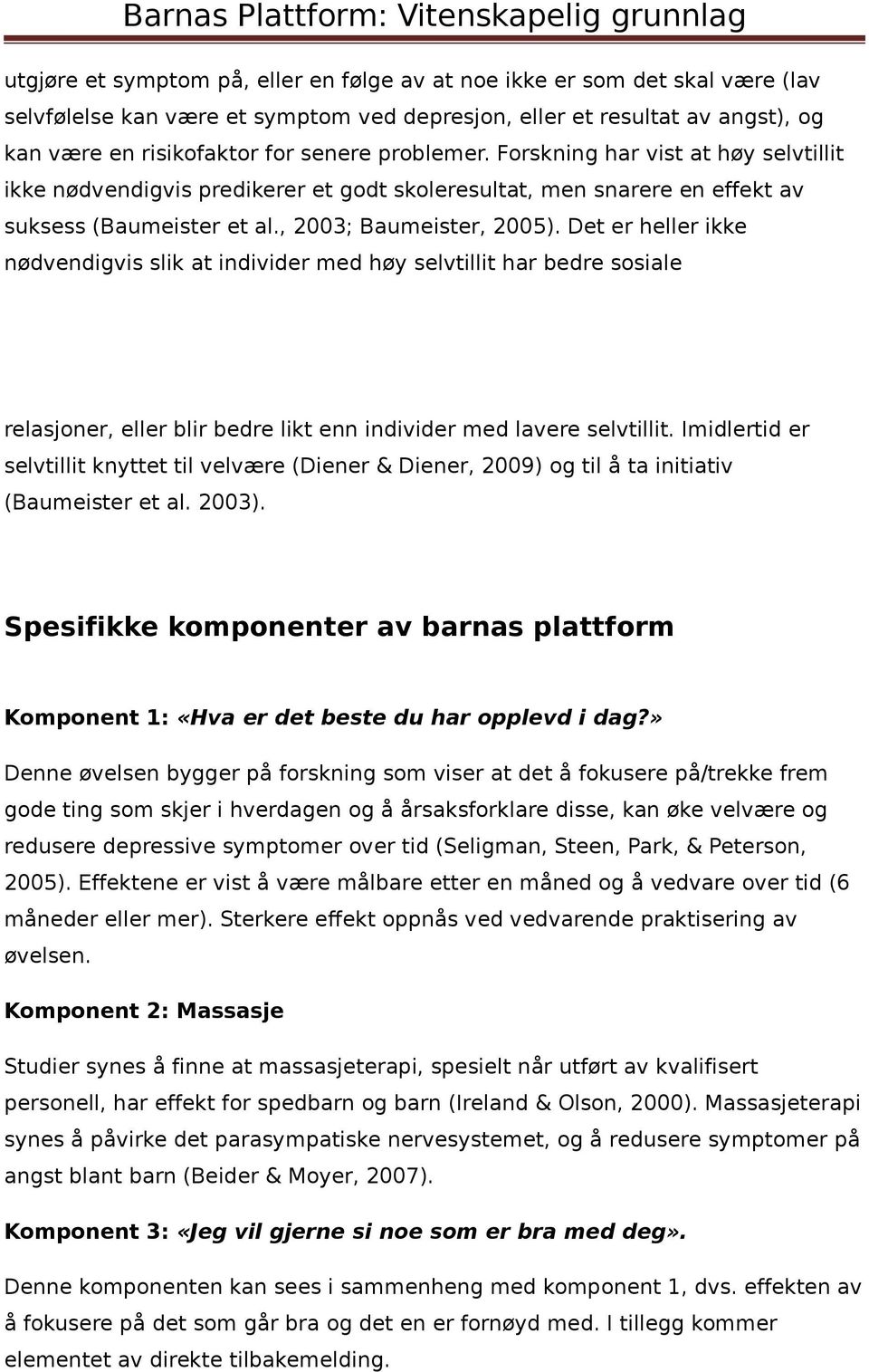 Det er heller ikke nødvendigvis slik at individer med høy selvtillit har bedre sosiale relasjoner, eller blir bedre likt enn individer med lavere selvtillit.