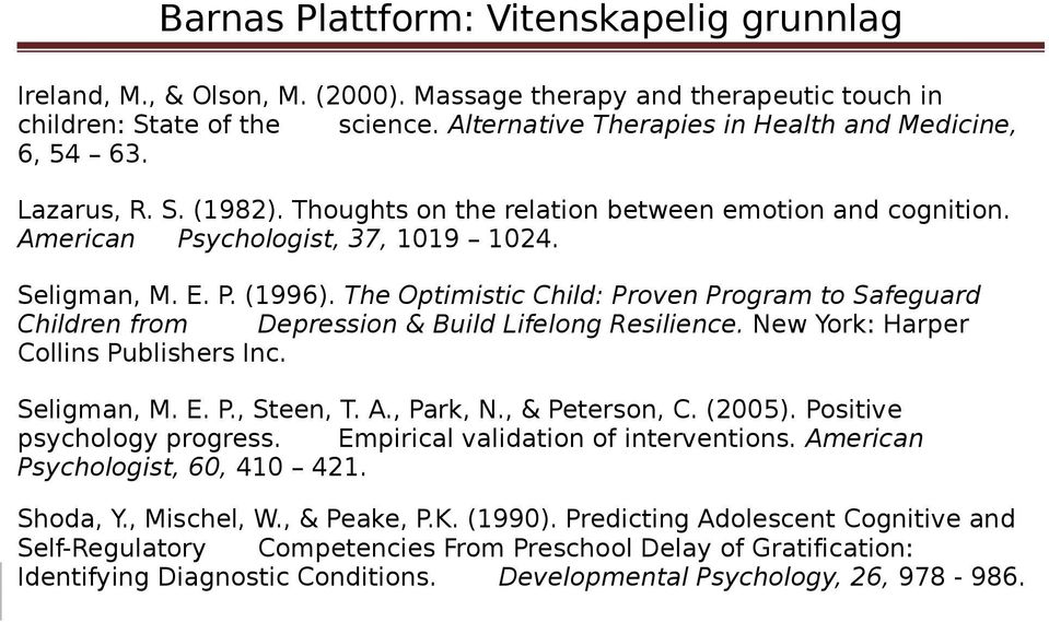 The Optimistic Child: Proven Program to Safeguard Children from Depression & Build Lifelong Resilience. New York: Harper Collins Publishers Inc. Seligman, M. E. P., Steen, T. A., Park, N.